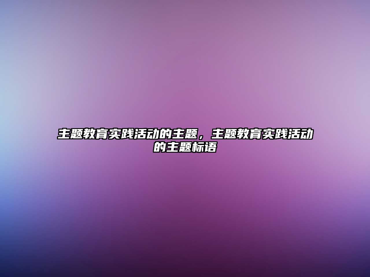 主題教育實踐活動的主題，主題教育實踐活動的主題標語