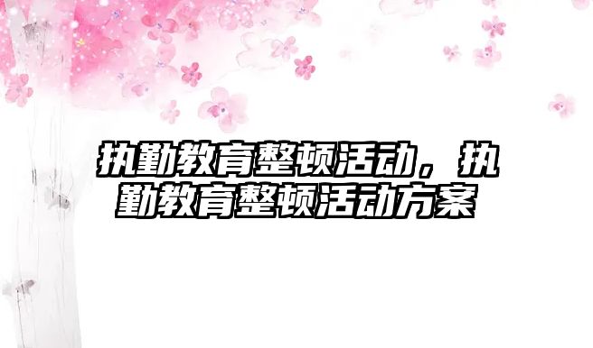 執勤教育整頓活動，執勤教育整頓活動方案