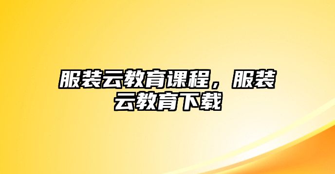 服裝云教育課程，服裝云教育下載