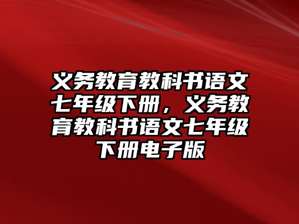 義務教育教科書語文七年級下冊，義務教育教科書語文七年級下冊電子版