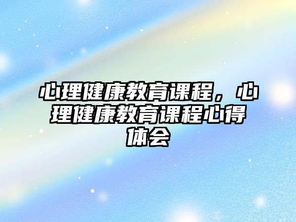 心理健康教育課程，心理健康教育課程心得體會