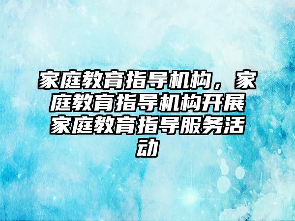 家庭教育指導機構，家庭教育指導機構開展家庭教育指導服務活動