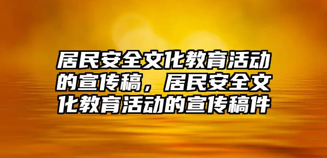 居民安全文化教育活動的宣傳稿，居民安全文化教育活動的宣傳稿件