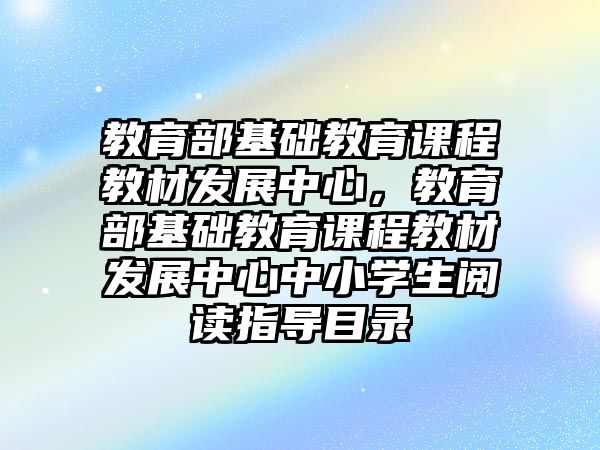 教育部基礎教育課程教材發展中心，教育部基礎教育課程教材發展中心中小學生閱讀指導目錄