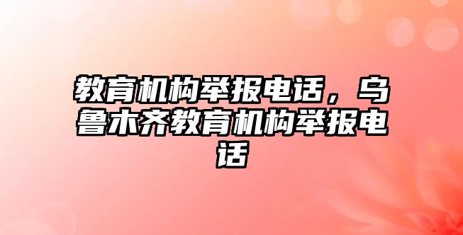 教育機構舉報電話，烏魯木齊教育機構舉報電話