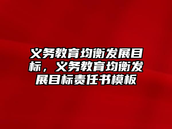 義務教育均衡發展目標，義務教育均衡發展目標責任書模板