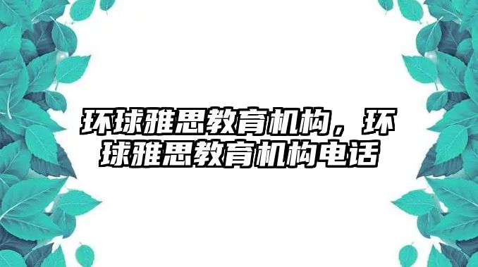 環球雅思教育機構，環球雅思教育機構電話