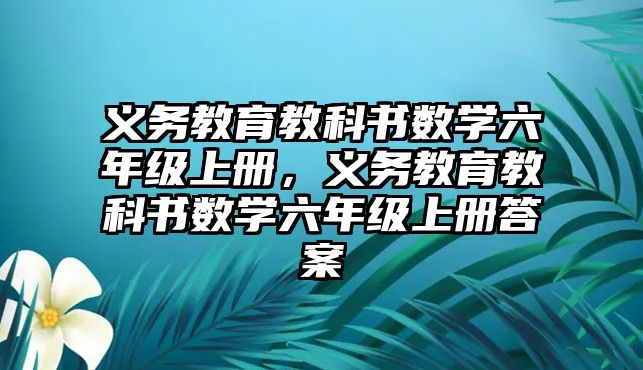 義務教育教科書數學六年級上冊，義務教育教科書數學六年級上冊答案