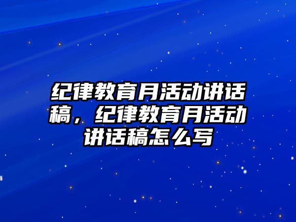 紀律教育月活動講話稿，紀律教育月活動講話稿怎么寫