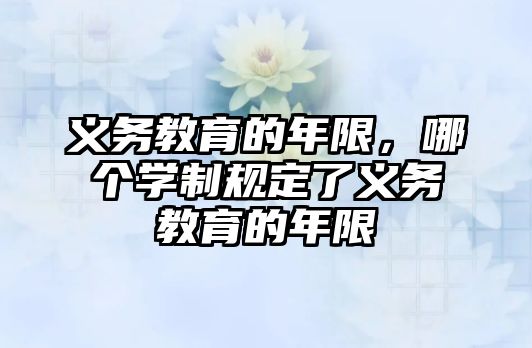 義務教育的年限，哪個學制規定了義務教育的年限