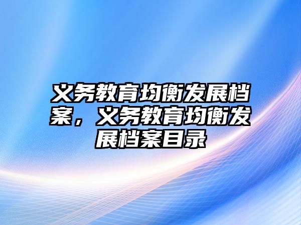 義務教育均衡發展檔案，義務教育均衡發展檔案目錄