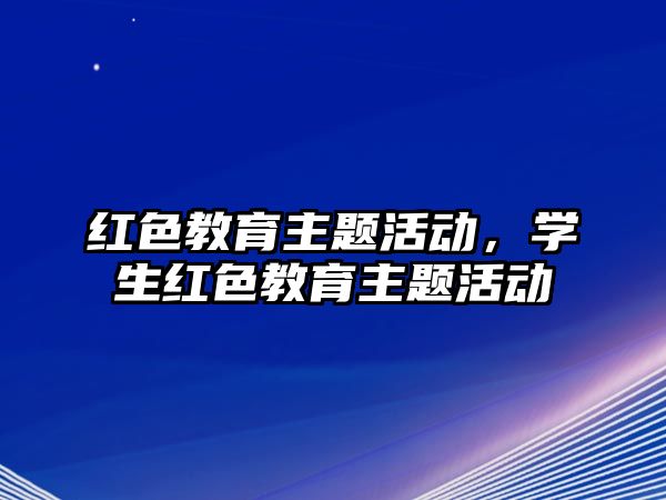 紅色教育主題活動，學生紅色教育主題活動