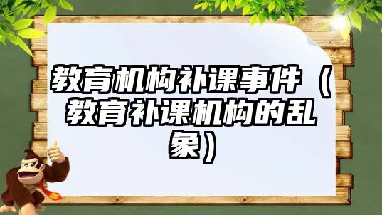 教育機(jī)構(gòu)補(bǔ)課事件（教育補(bǔ)課機(jī)構(gòu)的亂象）