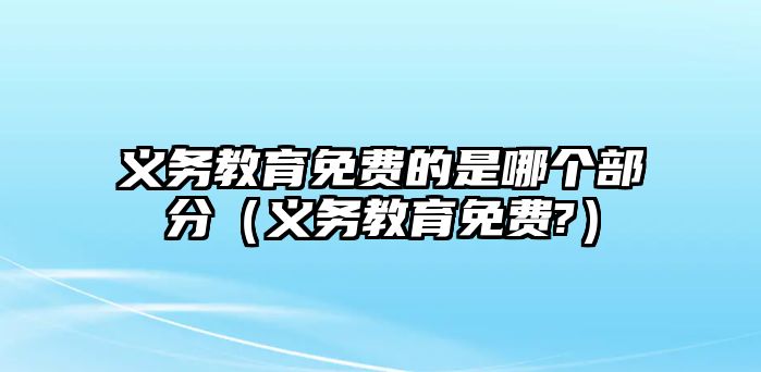 義務教育免費的是哪個部分（義務教育免費?）