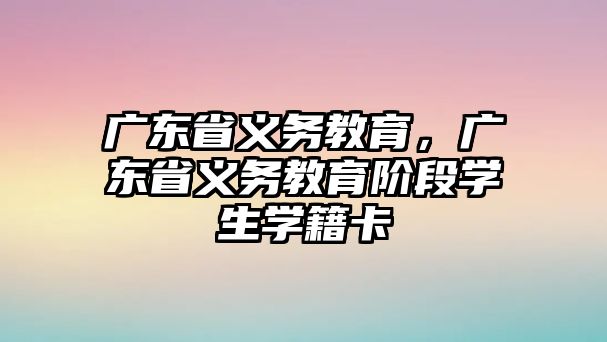 廣東省義務教育，廣東省義務教育階段學生學籍卡