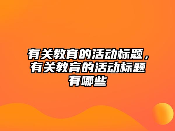 有關教育的活動標題，有關教育的活動標題有哪些