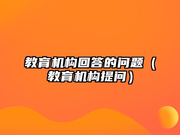 教育機構回答的問題（教育機構提問）