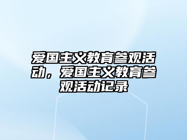 愛國主義教育參觀活動，愛國主義教育參觀活動記錄