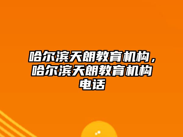 哈爾濱天朗教育機構，哈爾濱天朗教育機構電話