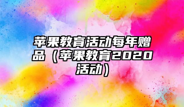 蘋果教育活動每年贈品（蘋果教育2020活動）