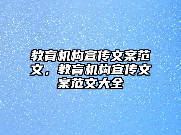 教育機構宣傳文案范文，教育機構宣傳文案范文大全