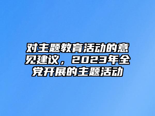 對主題教育活動的意見建議，2023年全黨開展的主題活動