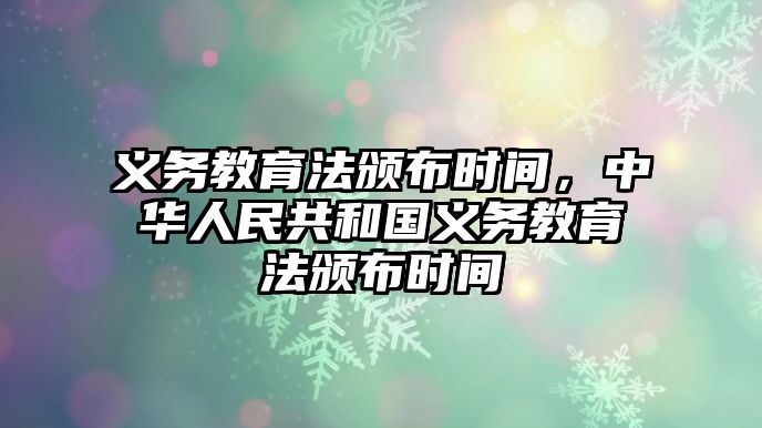 義務教育法頒布時間，中華人民共和國義務教育法頒布時間