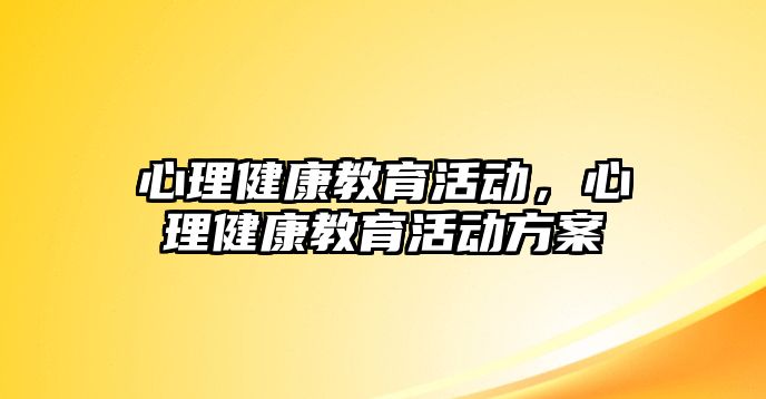 心理健康教育活動(dòng)，心理健康教育活動(dòng)方案