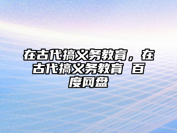 在古代搞義務教育，在古代搞義務教育 百度網盤