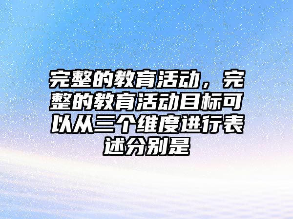 完整的教育活動，完整的教育活動目標可以從三個維度進行表述分別是