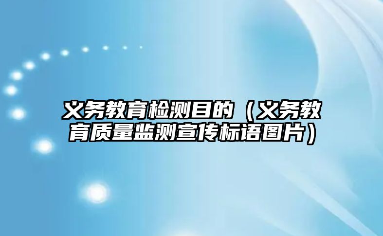 義務教育檢測目的（義務教育質量監測宣傳標語圖片）