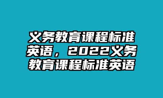 義務教育課程標準英語，2022義務教育課程標準英語