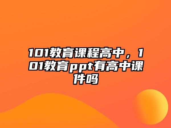 101教育課程高中，101教育ppt有高中課件嗎