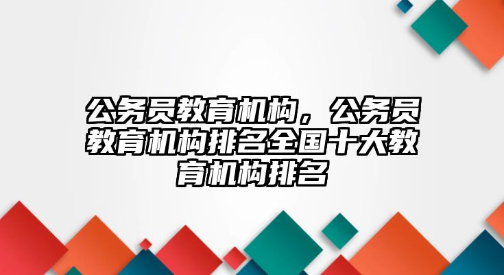 公務員教育機構，公務員教育機構排名全國十大教育機構排名