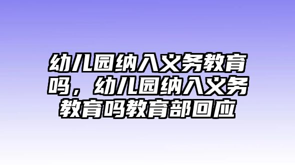 幼兒園納入義務教育嗎，幼兒園納入義務教育嗎教育部回應