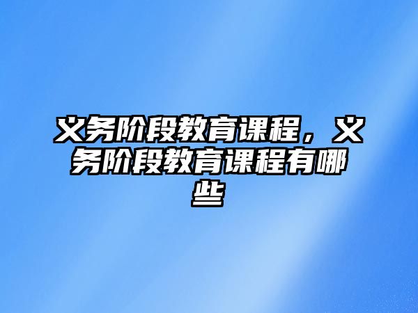 義務階段教育課程，義務階段教育課程有哪些