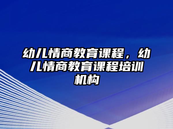 幼兒情商教育課程，幼兒情商教育課程培訓機構