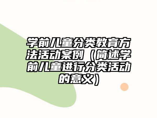 學(xué)前兒童分類教育方法活動案例（簡述學(xué)前兒童進(jìn)行分類活動的意義）