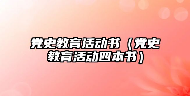 黨史教育活動書（黨史教育活動四本書）