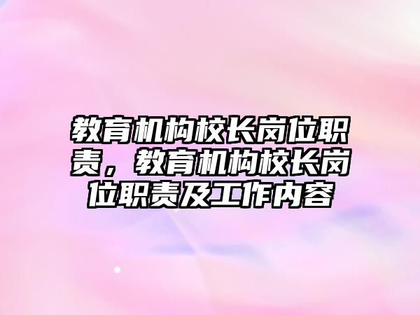 教育機構校長崗位職責，教育機構校長崗位職責及工作內容