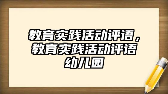 教育實踐活動評語，教育實踐活動評語幼兒園