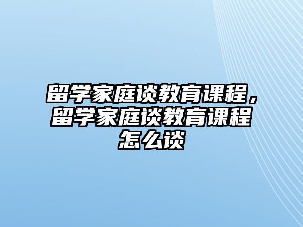 留學家庭談教育課程，留學家庭談教育課程怎么談