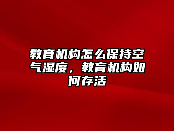 教育機構怎么保持空氣濕度，教育機構如何存活