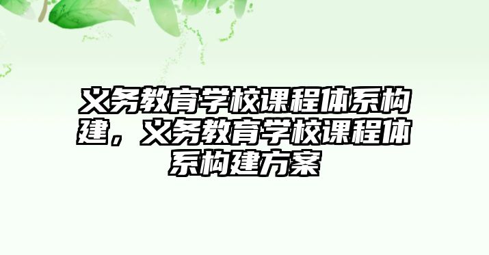 義務教育學校課程體系構建，義務教育學校課程體系構建方案