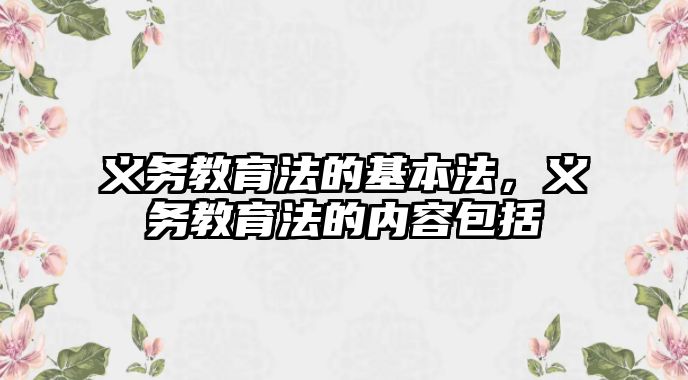 義務教育法的基本法，義務教育法的內容包括