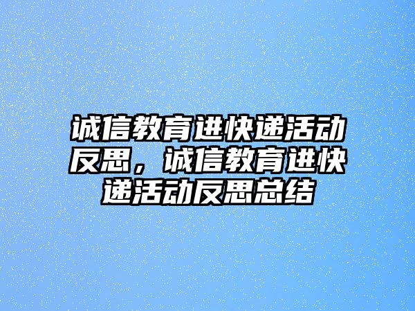 誠信教育進快遞活動反思，誠信教育進快遞活動反思總結