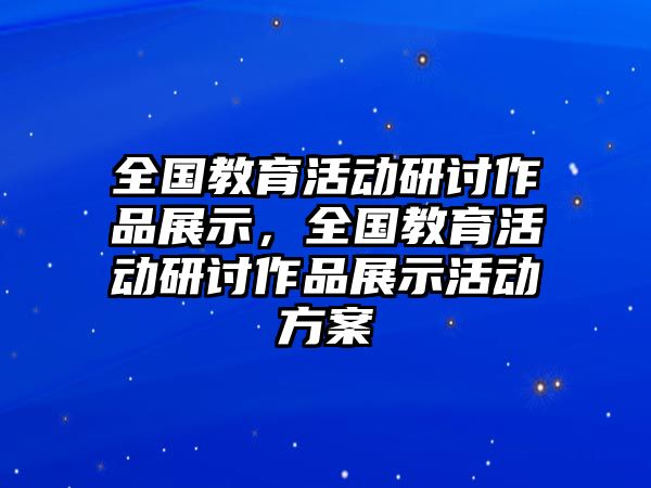 全國教育活動研討作品展示，全國教育活動研討作品展示活動方案