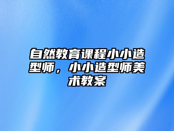 自然教育課程小小造型師，小小造型師美術教案