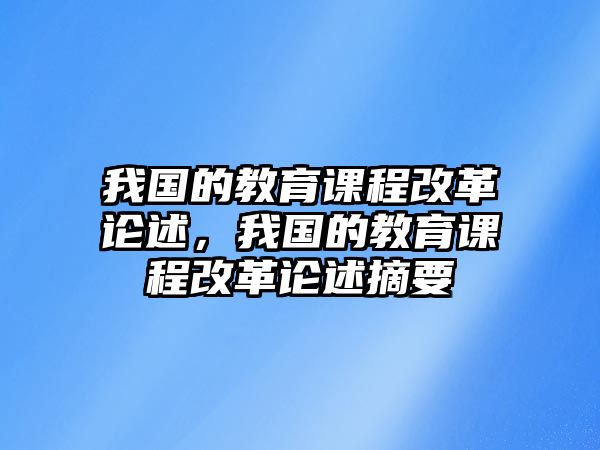 我國的教育課程改革論述，我國的教育課程改革論述摘要