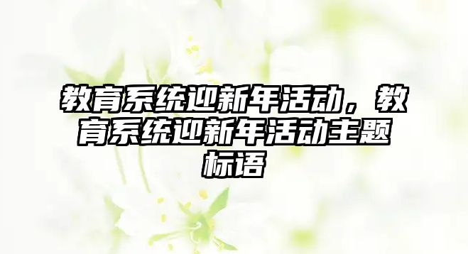 教育系統迎新年活動，教育系統迎新年活動主題標語